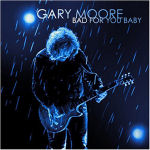 Gary Mooren "Bad For You Baby" -albumin etukansi. Kuvassa näkyy sinisävyinen valokuva pörröhiuksisesta miehestä, jolla mustat vaatteet ja sylissä kitara, jota hän soittaa. Taustalla pari tuikkivaa spottivaloa ja vesisadetta.