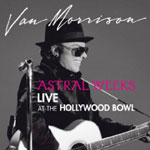 Valokuva Van Morrisonin livelevystä "Astral Weeks: Live At The Hollywood Bowl". Kuvassa harmaata taustaa vasten akustista kitaraa soittava mustiin pukeutunut mies, jolla mustat aurinkolasit ja musta hattu päässään. Artistin nimi valkoisella värillä ja kau
