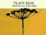 Plain Riden albumin "House on the Hill" kansikuvassa näkyy kellertävää taustaväriä vasten mustana jonkinlainen kukka tai risu, jonka yläpuolella lukee ylimmäisenä yhtyeen nimi, jonka alla albumin nimi, mustalla värillä kirjoitettuna.
