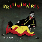 Iggy Popin "Préliminaires"-albumin etukannessa maalaus kahdesta ihmisestä, jotka köllöttelevät harmaalla taustalla. Kuvan yläosassa keltaisin ja punaisin kirjaimin äänitteen nimi. Vasemmassa alakulmassa valkoisella värillä lukee Iggy Popin nimi.